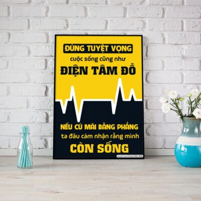 đừng tuyệt vọng cuộc sống cũng như điện tim đồ - nếu cứ mãi bằng phẳng ta đâu cảm nhận rằng mình còn sống